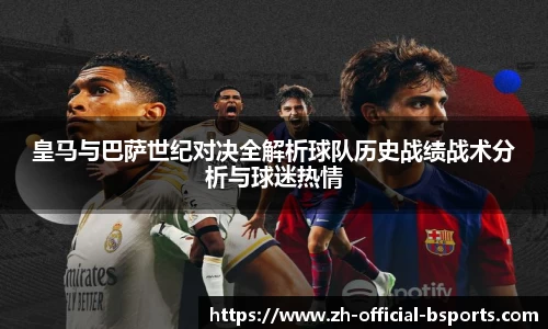 皇马与巴萨世纪对决全解析球队历史战绩战术分析与球迷热情