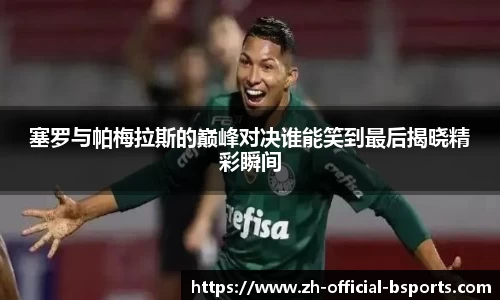塞罗与帕梅拉斯的巅峰对决谁能笑到最后揭晓精彩瞬间