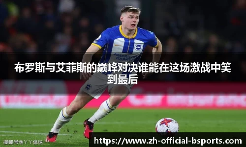 布罗斯与艾菲斯的巅峰对决谁能在这场激战中笑到最后