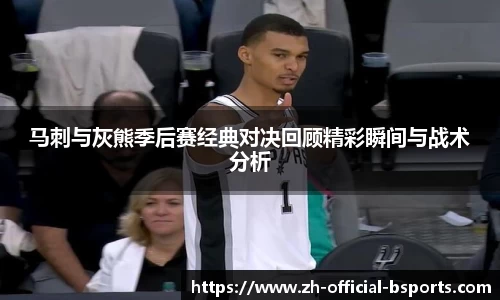 马刺与灰熊季后赛经典对决回顾精彩瞬间与战术分析