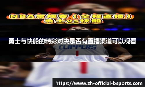 勇士与快船的精彩对决是否有直播渠道可以观看