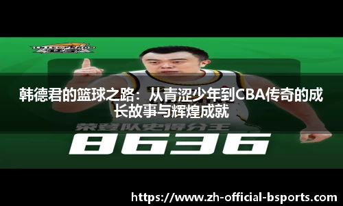 韩德君的篮球之路：从青涩少年到CBA传奇的成长故事与辉煌成就