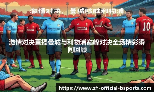 激情对决直播曼城与利物浦巅峰对决全场精彩瞬间回顾
