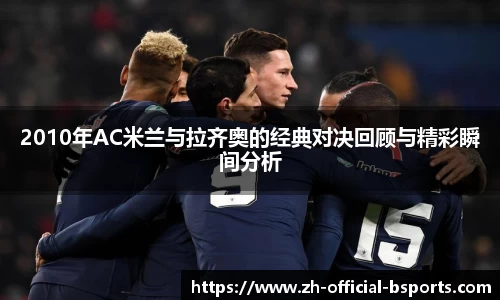 2010年AC米兰与拉齐奥的经典对决回顾与精彩瞬间分析